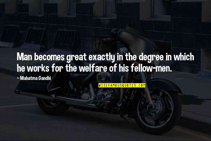 Great Works Quotes By Mahatma Gandhi: Man becomes great exactly in the degree in