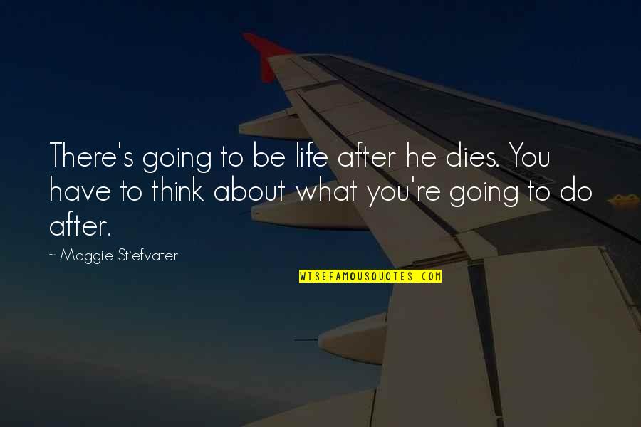 Great World Spins Quotes By Maggie Stiefvater: There's going to be life after he dies. Great World Spins Quotes By Maggie Stiefvater: There's going to be life after he dies.