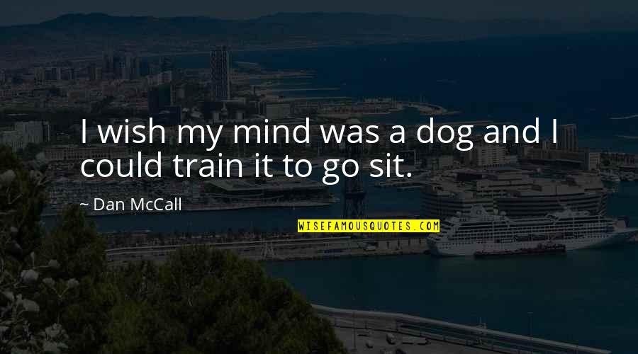 Great World War 1 Quotes By Dan McCall: I wish my mind was a dog and