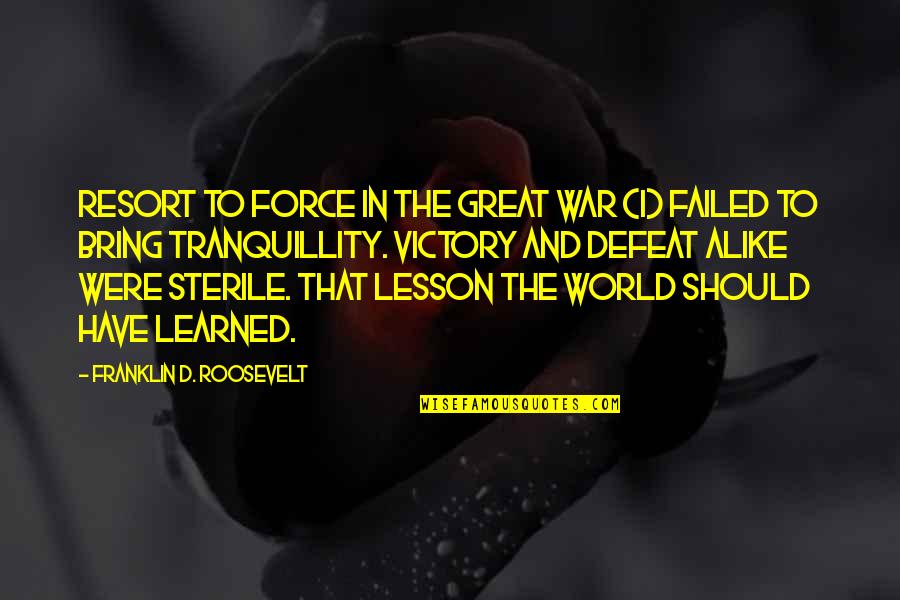 Great World War 1 Quotes By Franklin D. Roosevelt: Resort to force in the Great War (I)