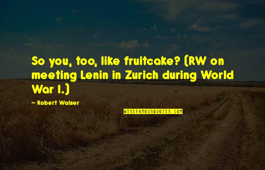 Great World War 1 Quotes By Robert Walser: So you, too, like fruitcake? (RW on meeting