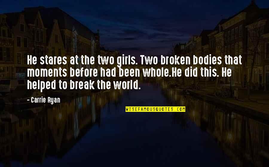 Great Worldbuilding Quotes By Carrie Ryan: He stares at the two girls. Two broken