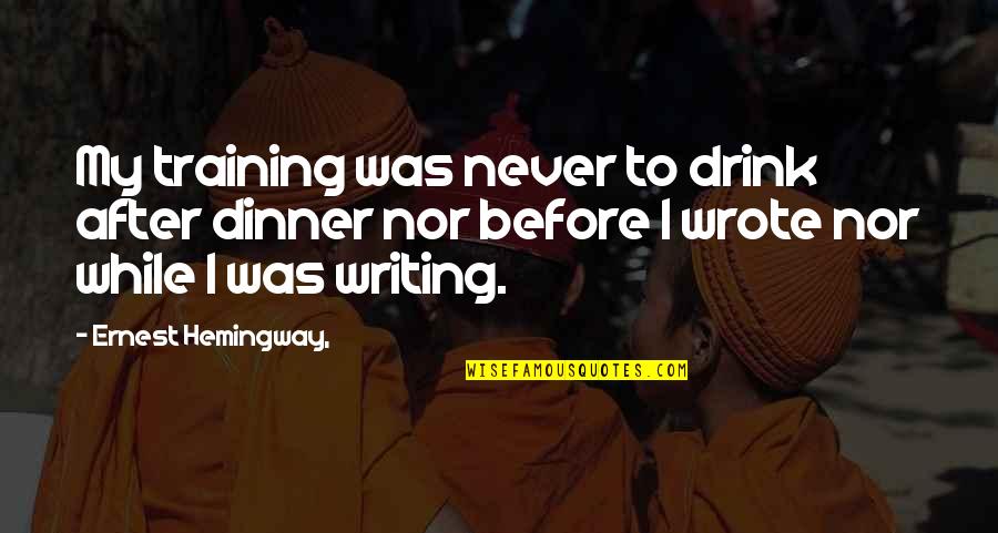 Great Worldbuilding Quotes By Ernest Hemingway,: My training was never to drink after dinner