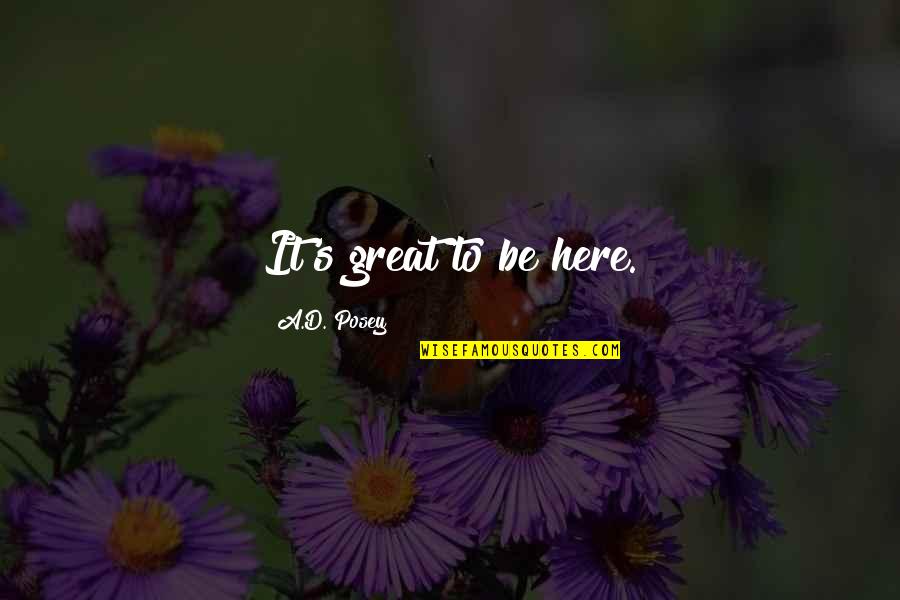 Great Writers Inspirational Quotes By A.D. Posey: It's great to be here.