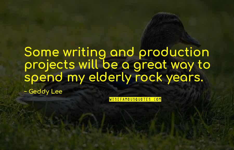 Great Writing Quotes By Geddy Lee: Some writing and production projects will be a Great Writing Quotes By Geddy Lee: Some writing and production projects will be a
