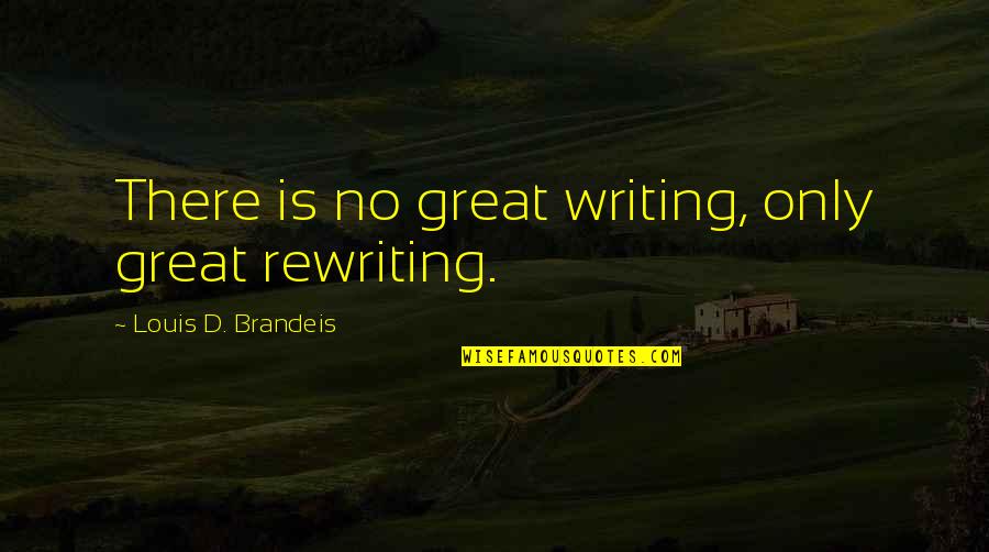 Great Writing Quotes By Louis D. Brandeis: There is no great writing, only great rewriting. Great Writing Quotes By Louis D. Brandeis: There is no great writing, only great rewriting.