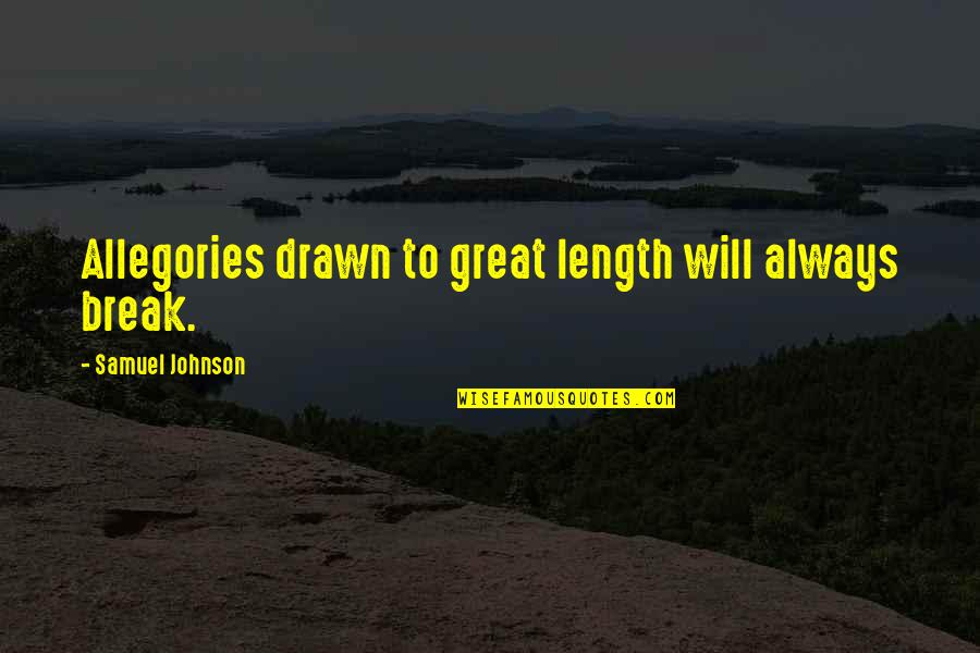 Great Writing Quotes By Samuel Johnson: Allegories drawn to great length will always break. Great Writing Quotes By Samuel Johnson: Allegories drawn to great length will always break.