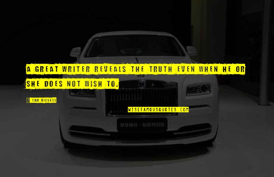Great Writing Quotes By Tom Bissell: A great writer reveals the truth even when