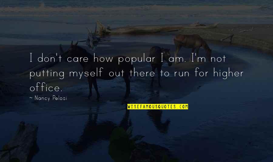 Great Yolo Quotes By Nancy Pelosi: I don't care how popular I am. I'm Great Yolo Quotes By Nancy Pelosi: I don't care how popular I am. I'm