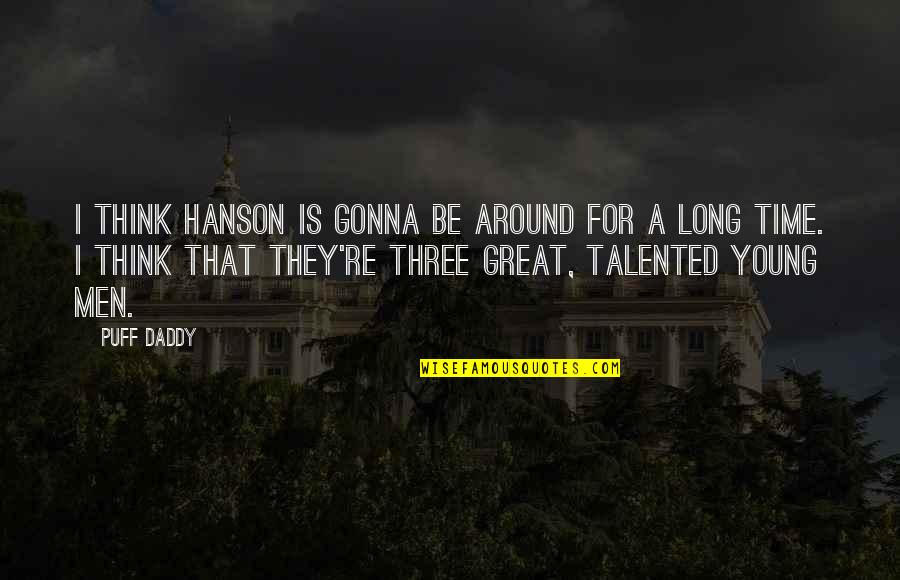 Great Young Men Quotes By Puff Daddy: I think Hanson is gonna be around for