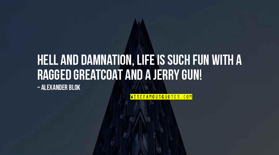 Greatcoat Quotes By Alexander Blok: Hell and damnation, life is such fun with