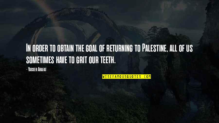 Greatcoat Quotes By Yasser Arafat: In order to obtain the goal of returning