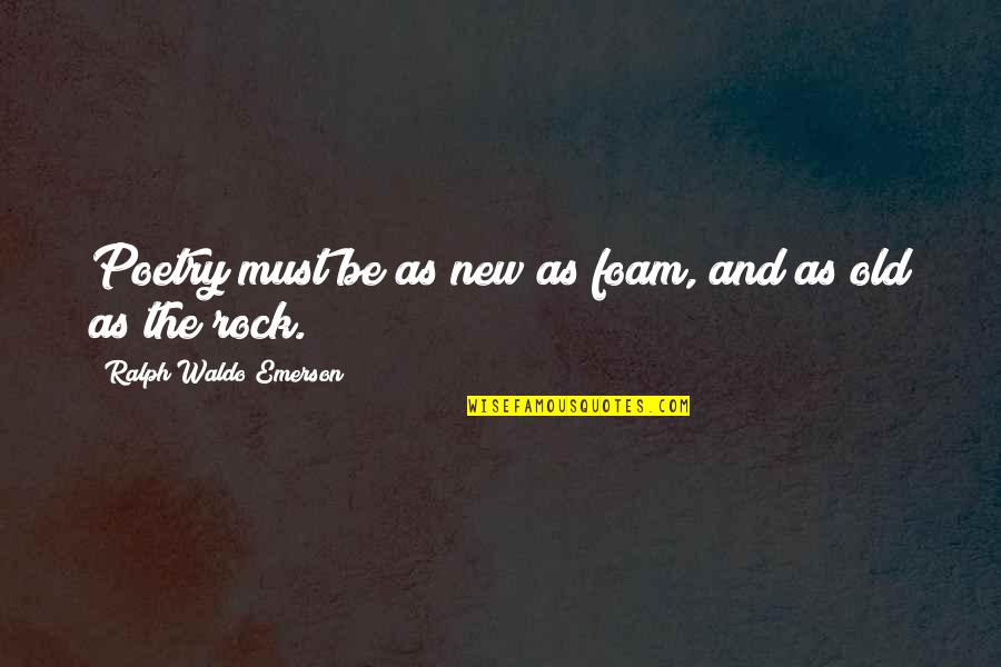 Greatcoats Book Quotes By Ralph Waldo Emerson: Poetry must be as new as foam, and