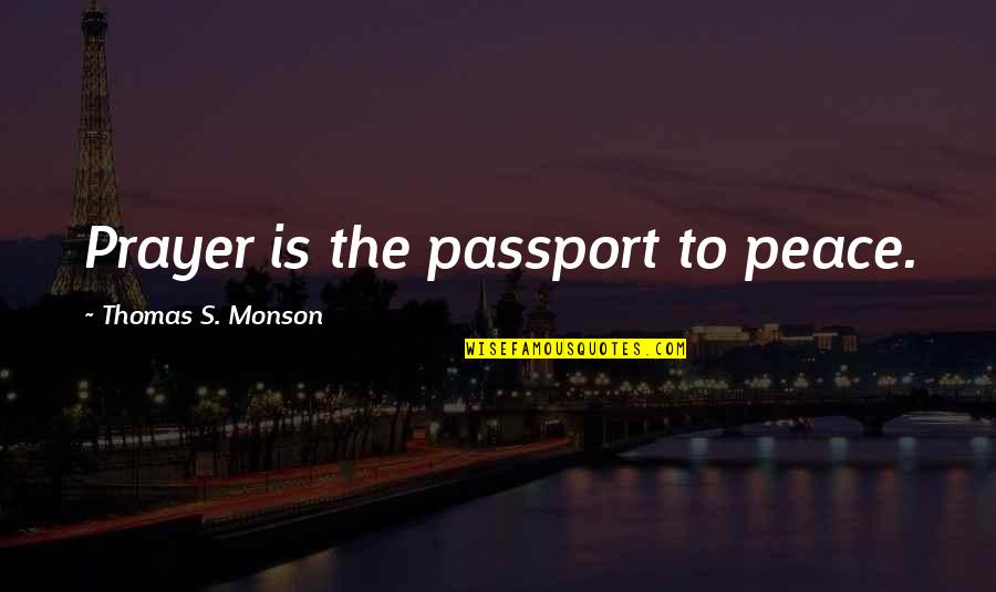 Greate Quotes By Thomas S. Monson: Prayer is the passport to peace.