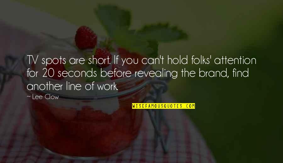 Greateer Quotes By Lee Clow: TV spots are short. If you can't hold