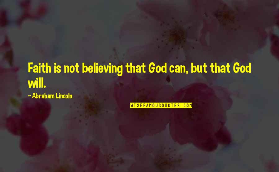 Greatening Synonym Quotes By Abraham Lincoln: Faith is not believing that God can, but