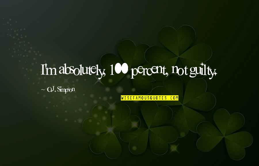 Greatening Synonym Quotes By O.J. Simpson: I'm absolutely, 100 percent, not guilty.