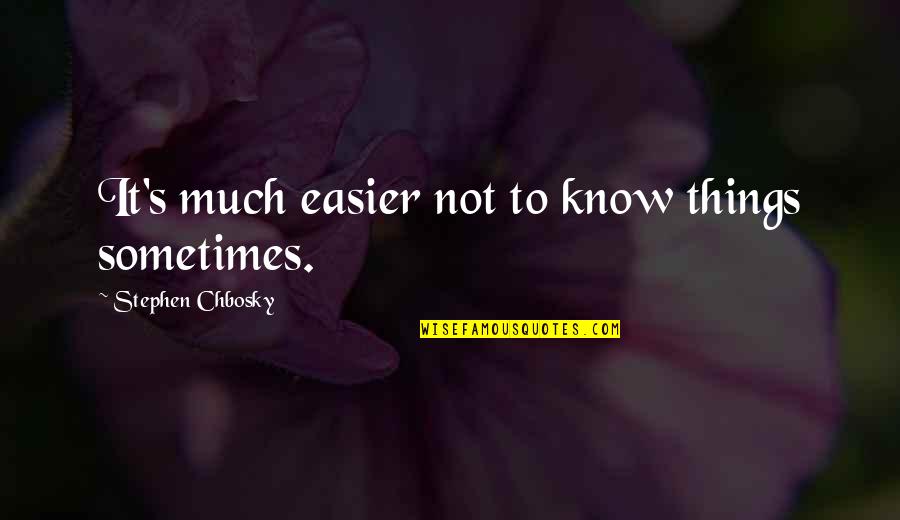 Greatening Synonym Quotes By Stephen Chbosky: It's much easier not to know things sometimes.