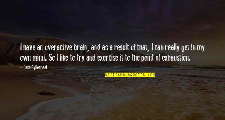 Greater Football Movie Quotes By Jake Gyllenhaal: I have an overactive brain, and as a Greater Football Movie Quotes By Jake Gyllenhaal: I have an overactive brain, and as a