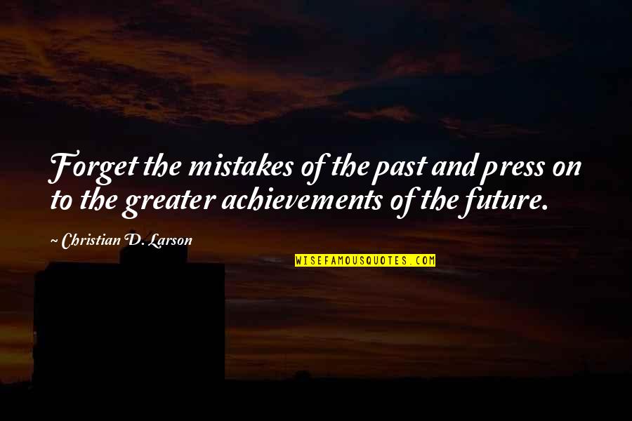 Greater Future Quotes By Christian D. Larson: Forget the mistakes of the past and press