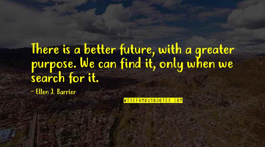 Greater Future Quotes By Ellen J. Barrier: There is a better future, with a greater