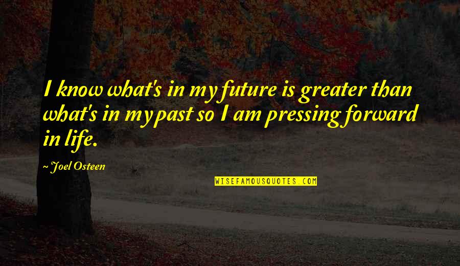 Greater Future Quotes By Joel Osteen: I know what's in my future is greater