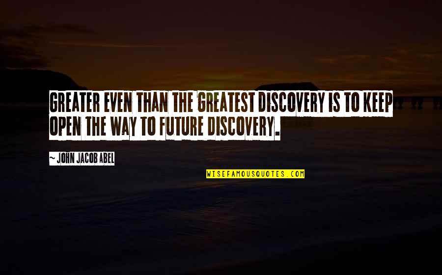 Greater Future Quotes By John Jacob Abel: Greater even than the greatest discovery is to