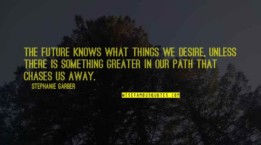 Greater Future Quotes By Stephanie Garber: The future knows what things we desire, unless