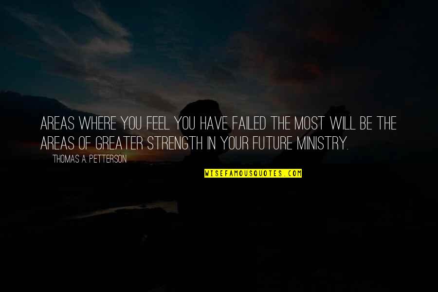 Greater Future Quotes By Thomas A. Petterson: Areas where you feel you have failed the
