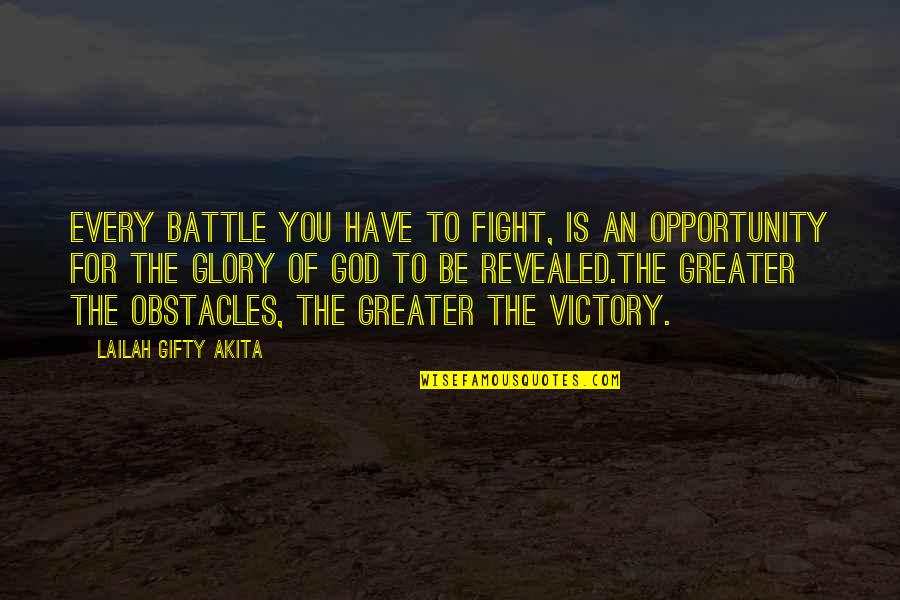 Greater Glory Quotes By Lailah Gifty Akita: Every battle you have to fight, is an