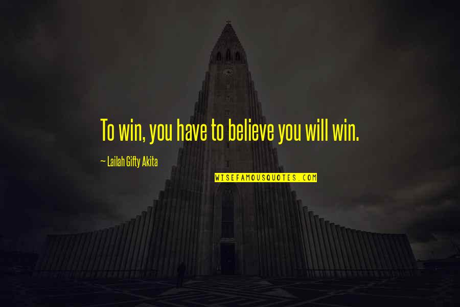 Greater Glory Quotes By Lailah Gifty Akita: To win, you have to believe you will