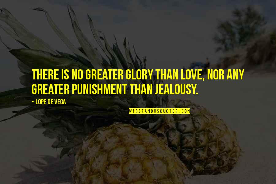 Greater Glory Quotes By Lope De Vega: There is no greater glory than love, nor
