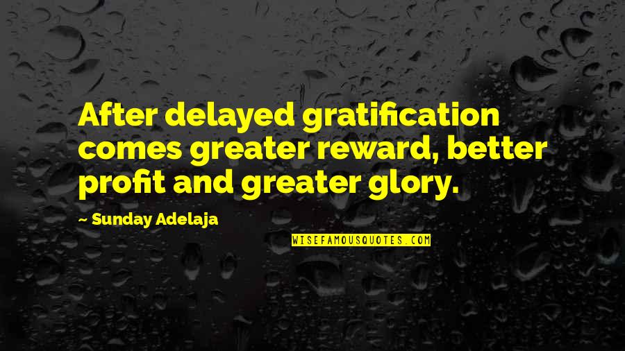 Greater Glory Quotes By Sunday Adelaja: After delayed gratification comes greater reward, better profit