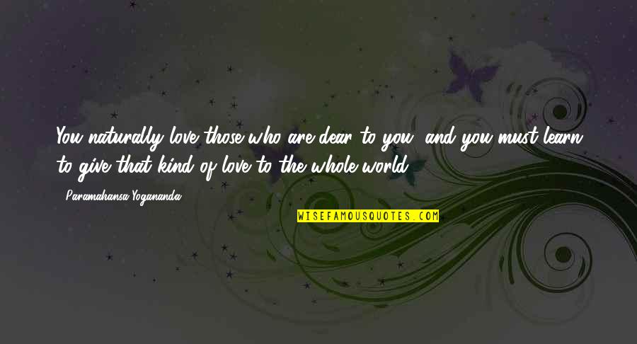 Greater Good Of Humanity Quotes By Paramahansa Yogananda: You naturally love those who are dear to