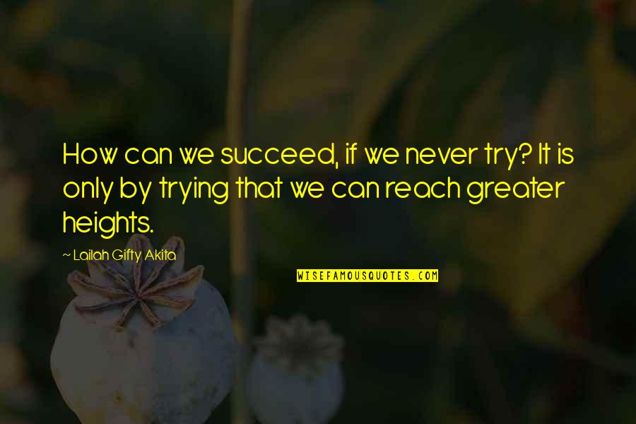 Greater Heights Quotes By Lailah Gifty Akita: How can we succeed, if we never try?