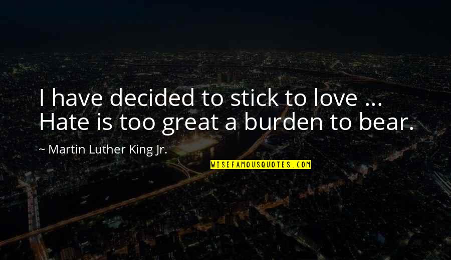 Greater Later Quotes By Martin Luther King Jr.: I have decided to stick to love ...