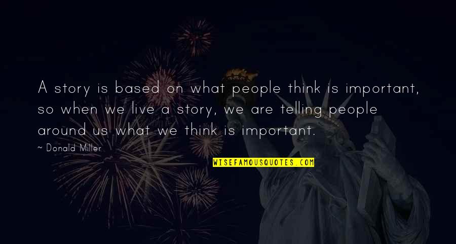 Greater Manchester Quotes By Donald Miller: A story is based on what people think Greater Manchester Quotes By Donald Miller: A story is based on what people think