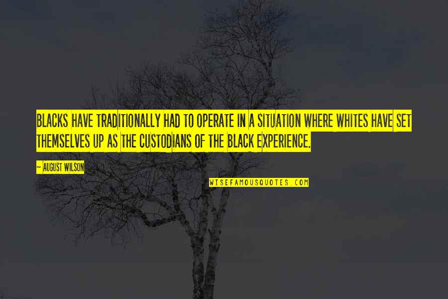 Greater Plan Quotes By August Wilson: Blacks have traditionally had to operate in a