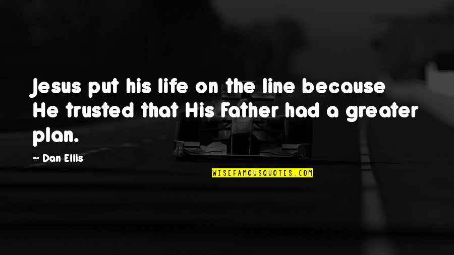 Greater Plan Quotes By Dan Ellis: Jesus put his life on the line because