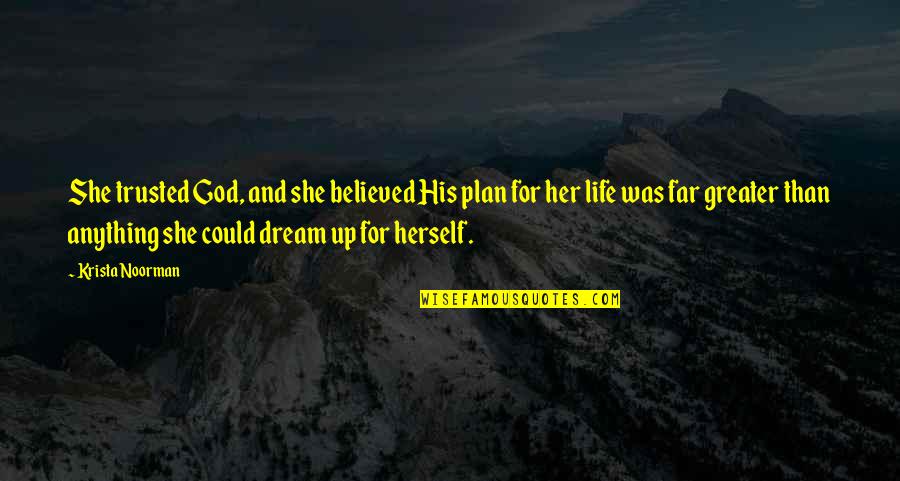 Greater Plan Quotes By Krista Noorman: She trusted God, and she believed His plan