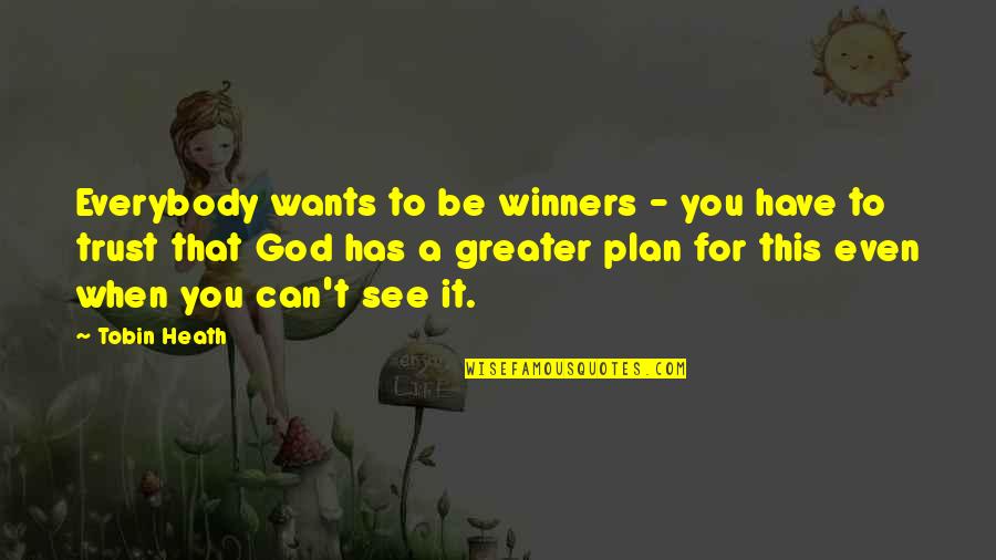 Greater Plan Quotes By Tobin Heath: Everybody wants to be winners - you have