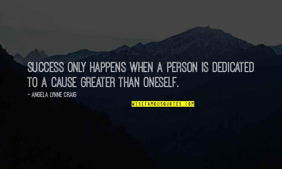 Greater Success Quotes By Angela Lynne Craig: Success only happens when a person is dedicated