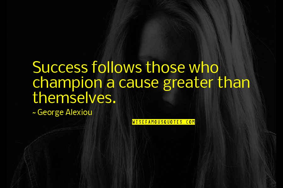 Greater Success Quotes By George Alexiou: Success follows those who champion a cause greater