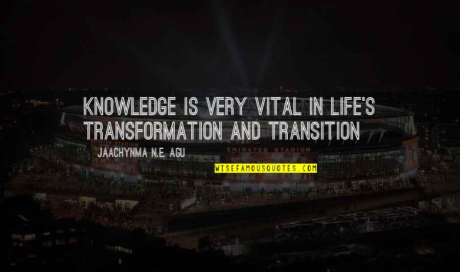 Greater Success Quotes By Jaachynma N.E. Agu: Knowledge is very vital in life's transformation and Greater Success Quotes By Jaachynma N.E. Agu: Knowledge is very vital in life's transformation and