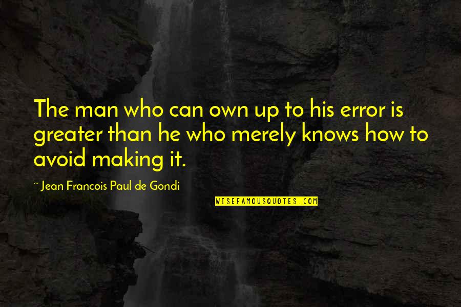 Greater Success Quotes By Jean Francois Paul De Gondi: The man who can own up to his Greater Success Quotes By Jean Francois Paul De Gondi: The man who can own up to his