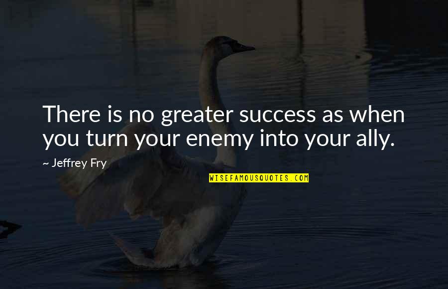 Greater Success Quotes By Jeffrey Fry: There is no greater success as when you