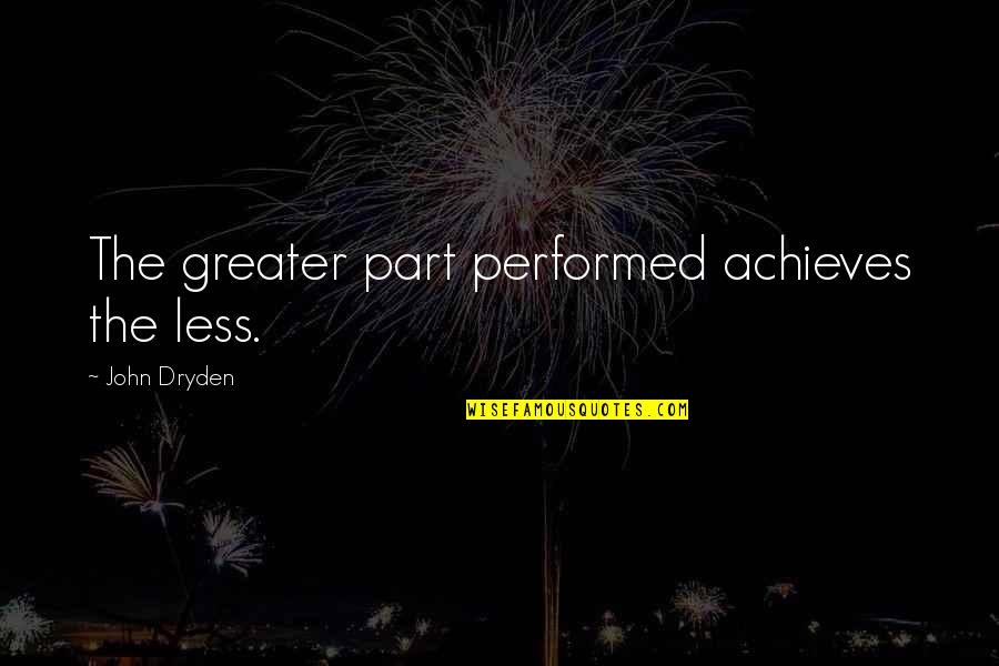 Greater Success Quotes By John Dryden: The greater part performed achieves the less. Greater Success Quotes By John Dryden: The greater part performed achieves the less.