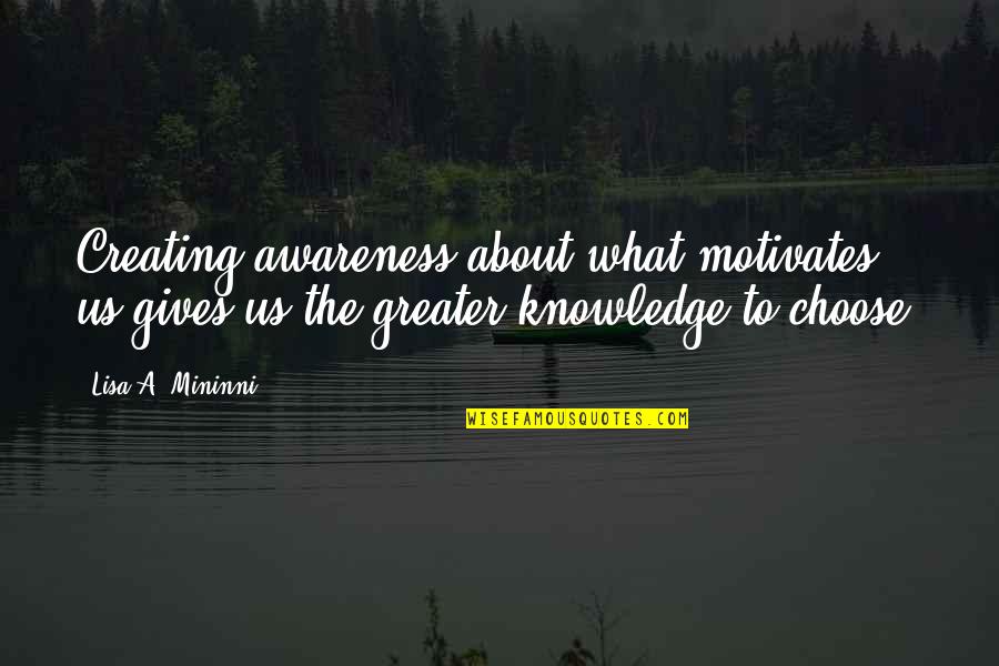 Greater Success Quotes By Lisa A. Mininni: Creating awareness about what motivates us gives us