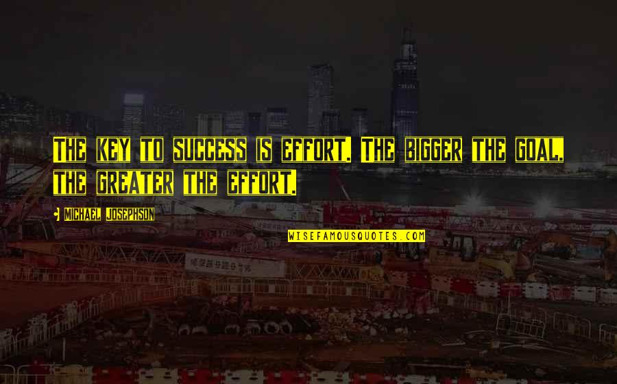 Greater Success Quotes By Michael Josephson: The key to success is effort. The bigger