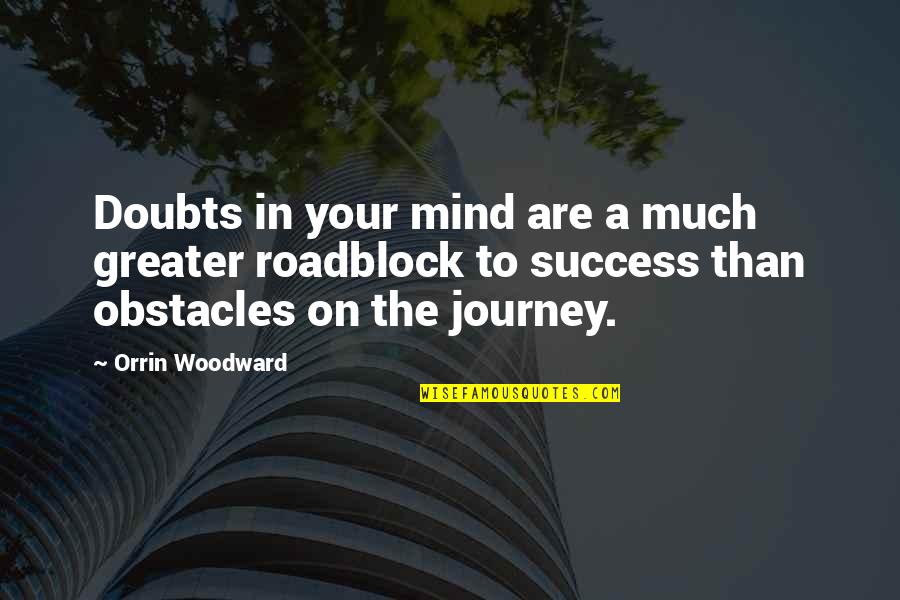 Greater Success Quotes By Orrin Woodward: Doubts in your mind are a much greater
